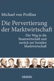 Die Pervertierung der Marktwirtschaft: Der Weg in die Staatswirtschaft und zurück zur Sozialen Marktwirtschaft book image