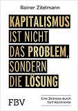 Kapitalismus ist nicht das Problem, sondern die Lösung: Eine Zeitreise durch 5 Kontinente book image