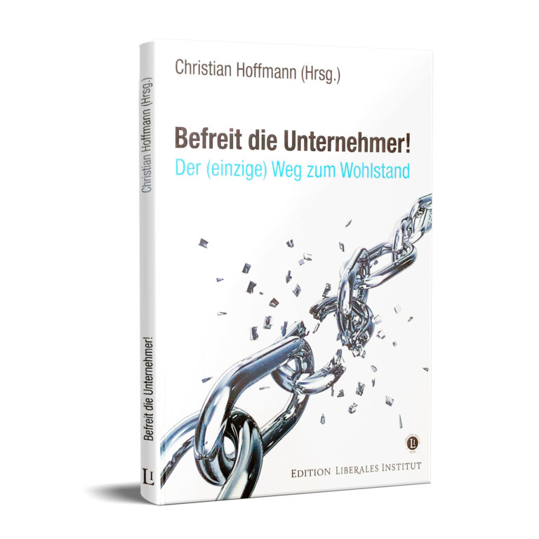 Befreit die Unternehmer – Der (einzige) Weg zum Wohlstand